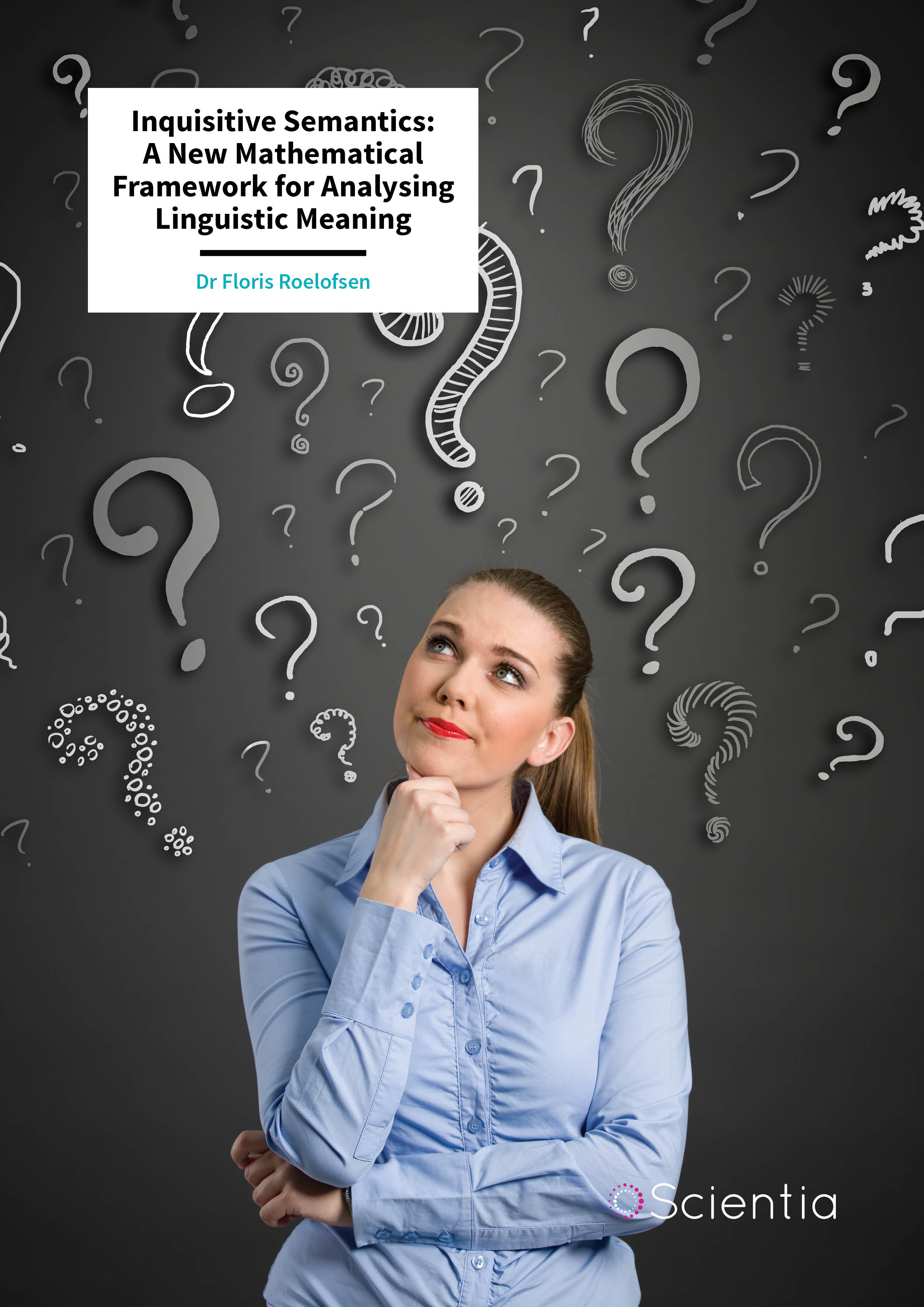 Dr Floris Roelofsen – Inquisitive Semantics: A New Mathematical Framework for Analysing Linguistic Meaning