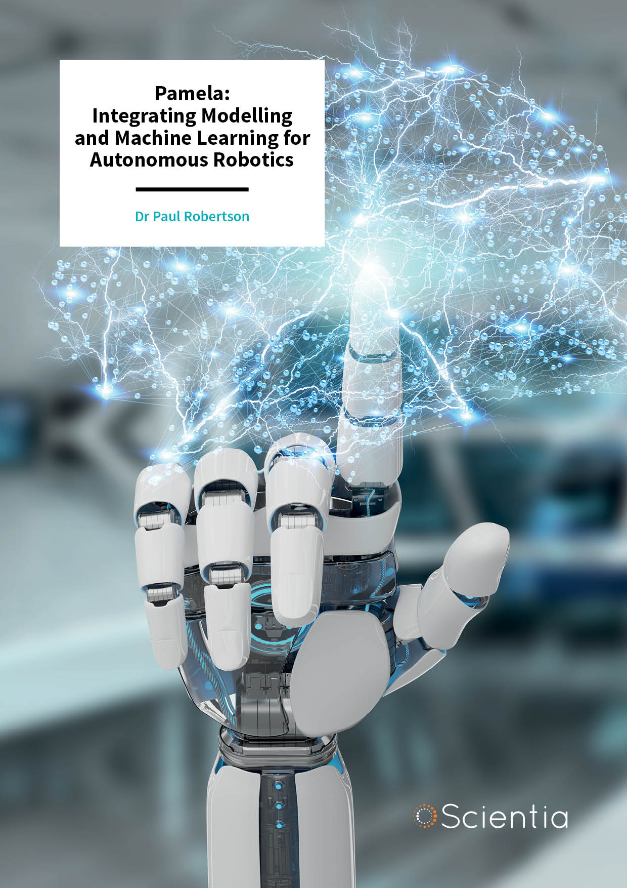 Dr Paul Robertson – Pamela: Integrating Modelling and Machine Learning for Autonomous Robotics
